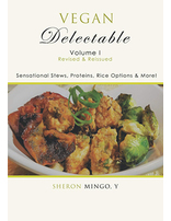 Vegan Delectable Volume 1: Sensational Stews, Proteins, Rice Options & More!