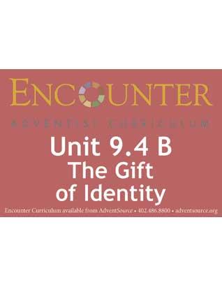 Encounter Adventist Curriculum Unit 9.4 B - The Gift of Identity