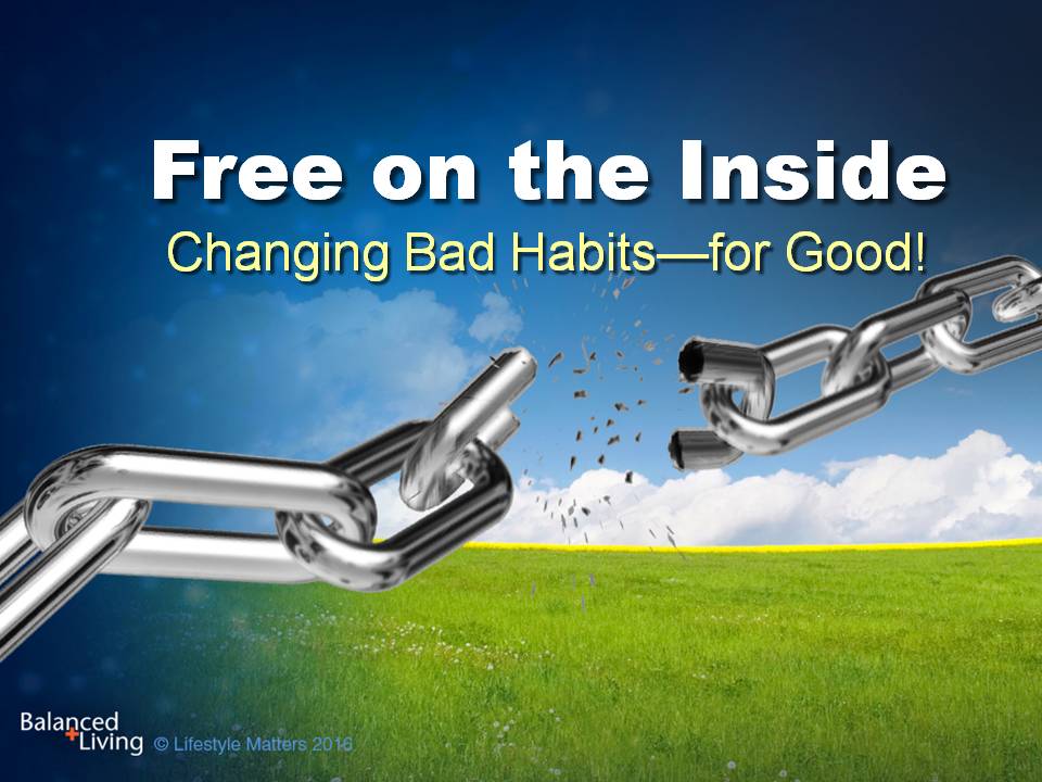 Free on the Inside: Changing Bad Habits for Good - Balanced Living - PowerPoint Download