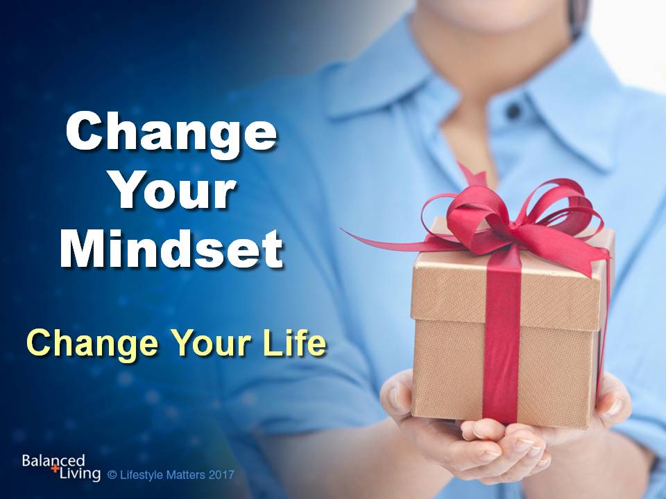 Change Your Mindset: Change Your Life - Balanced Living - PowerPoint Download