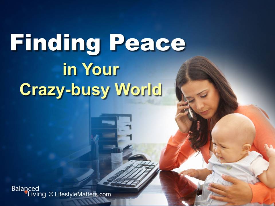 Finding Peace in Your Crazy Busy World - Balanced Living - PowerPoint Download