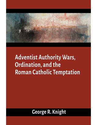 Adventist Authority Wars, Ordination, and the Roman Catholic Temptation