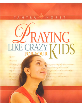 Praying Like Crazy for Your Kids