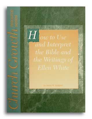 How to Use and Interpret the Bible and the Writings of Ellen White