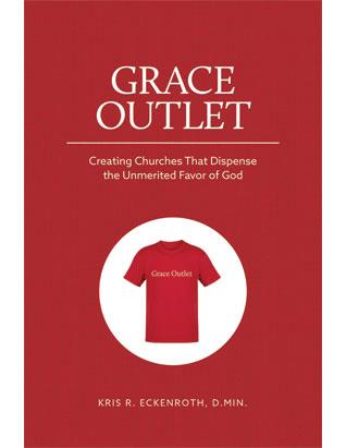 Grace Outlet:Creating Churches that Dispense the Unmerited Favor of God